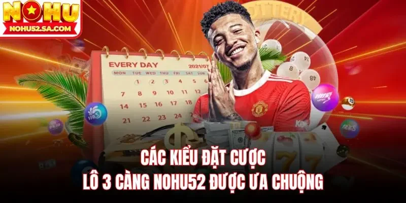 Các kiểu đặt cược lô 3 càng Nohu52 được ưa chuộng