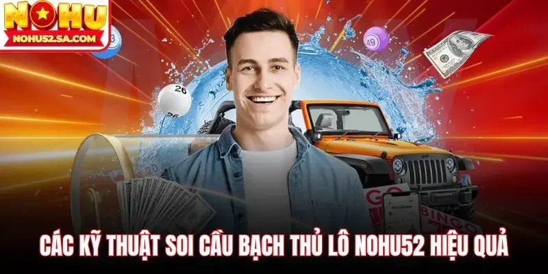 Các kỹ thuật soi cầu bạch thủ lô Nohu52 hiệu quả