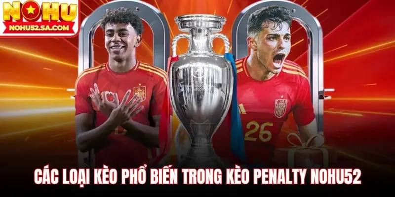Các loại kèo phổ biến trong Kèo penalty Nohu52