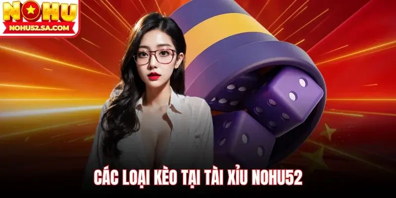 Các loại kèo tại Tài xỉu Nohu52