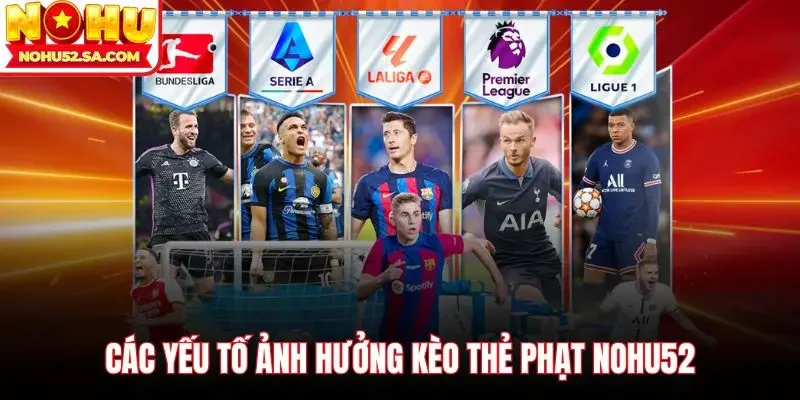 Các yếu tố ảnh hưởng Kèo thẻ phạt Nohu52 