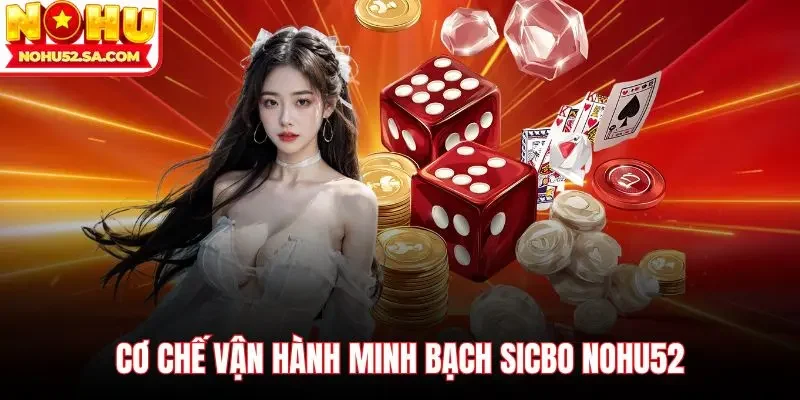 Cơ chế vận hành minh bạch Sicbo Nohu52