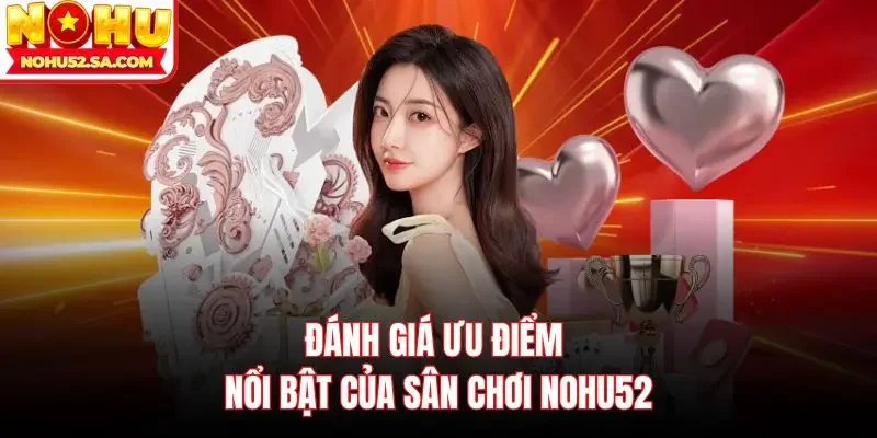 Đánh giá ưu điểm nổi bật của sân chơi Nohu52 