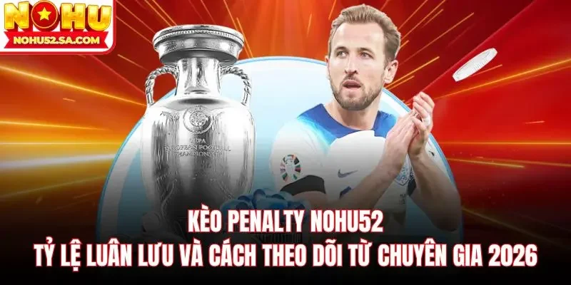 Kèo penalty Nohu52