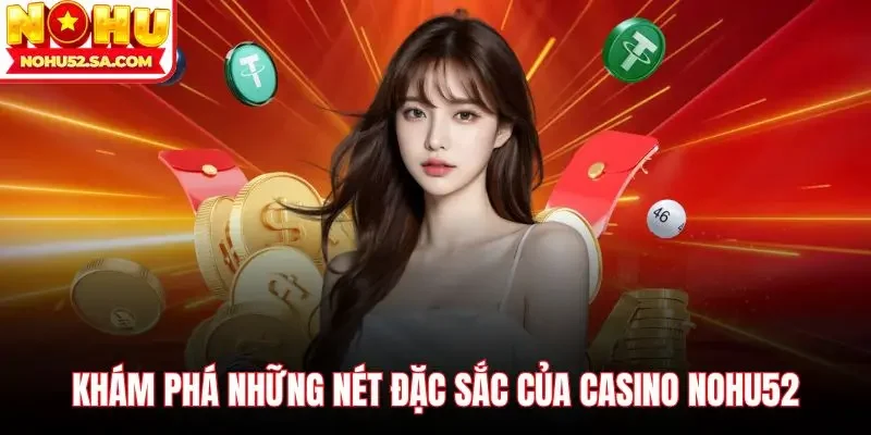 Khám phá những nét đặc sắc của Casino Nohu52