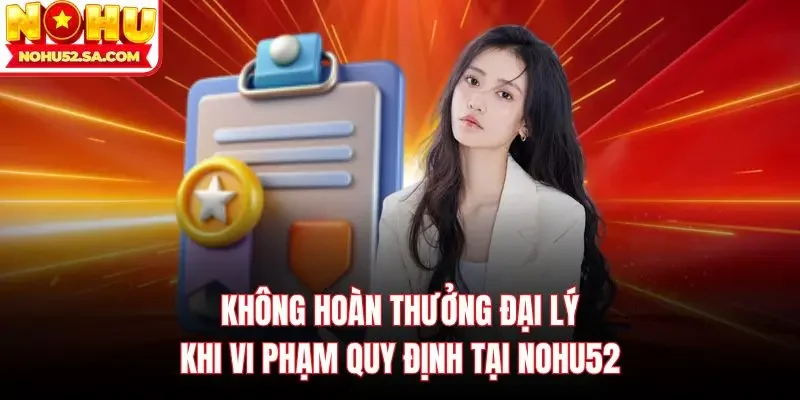 Không hoàn thưởng đại lý khi vi phạm quy định tại Nohu52