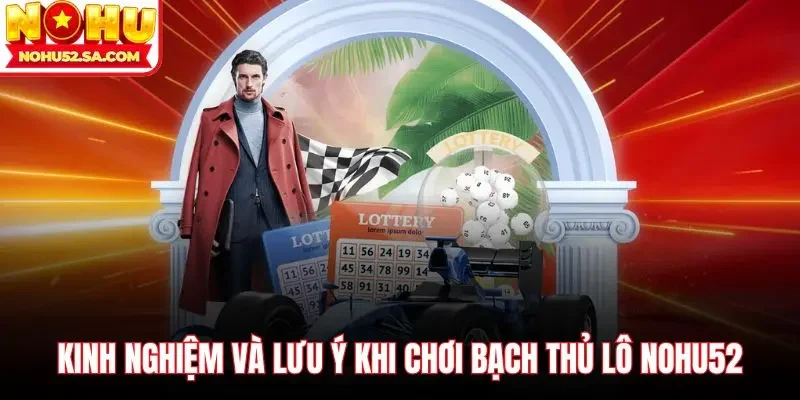 Kinh nghiệm và lưu ý khi chơi bạch thủ lô Nohu52