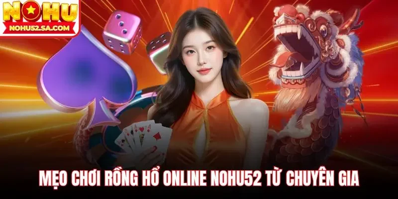 Mẹo chơi Rồng hổ online Nohu52 từ chuyên gia