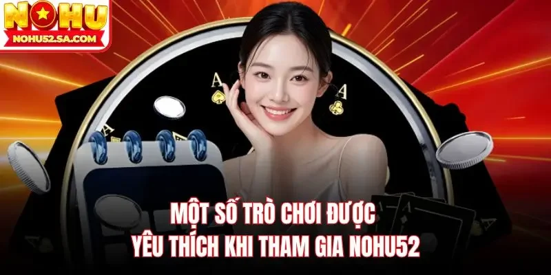 Một số trò chơi được yêu thích khi tham gia Nohu52