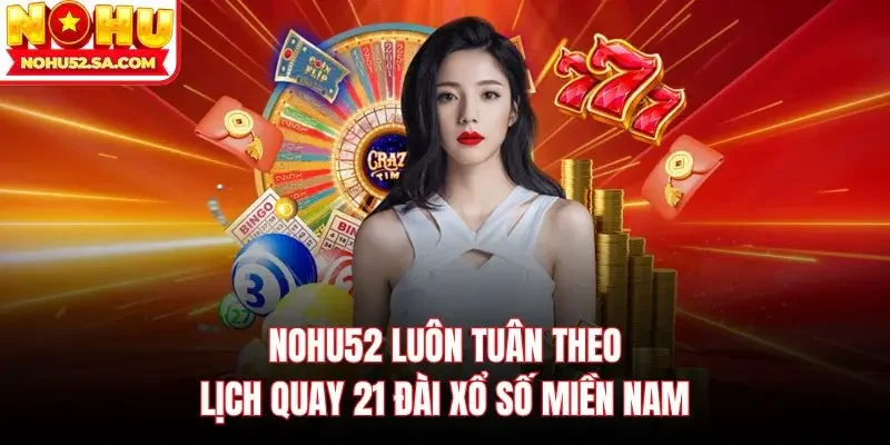 Nohu52 luôn tuân theo lịch quay 21 đài xổ số miền Nam