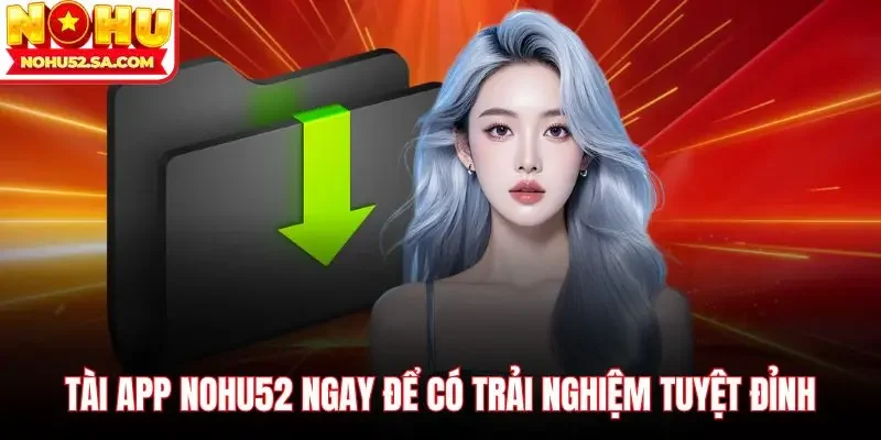 Tài app Nohu52 ngay để có trải nghiệm tuyệt đỉnh